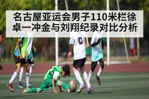 名古屋亚运会男子110米栏徐卓一冲金与刘翔纪录对比分析